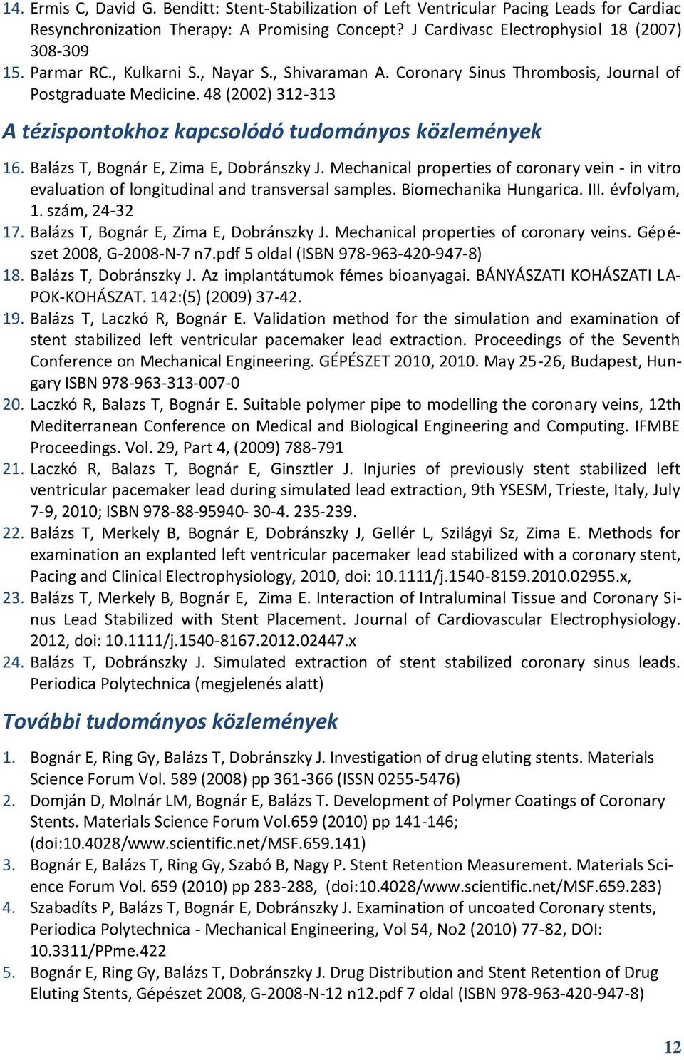 Balázs T, Bognár E, Zima E, Dobránszky J. Mechanical properties of coronary vein - in vitro evaluation of longitudinal and transversal samples. Biomechanika Hungarica. III. évfolyam, 1.