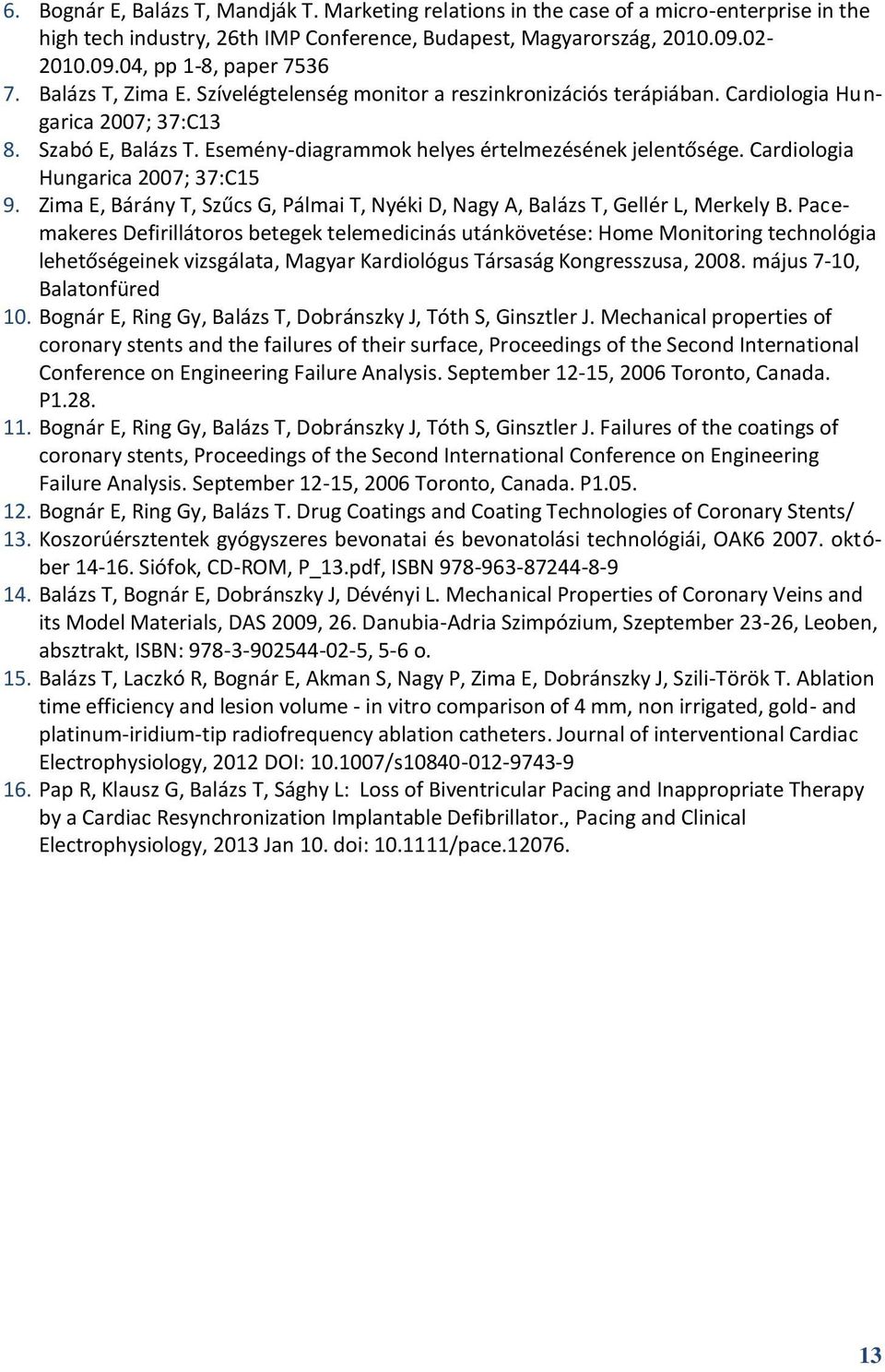 Cardiologia Hungarica 2007; 37:C15 9. Zima E, Bárány T, Szűcs G, Pálmai T, Nyéki D, Nagy A, Balázs T, Gellér L, Merkely B.