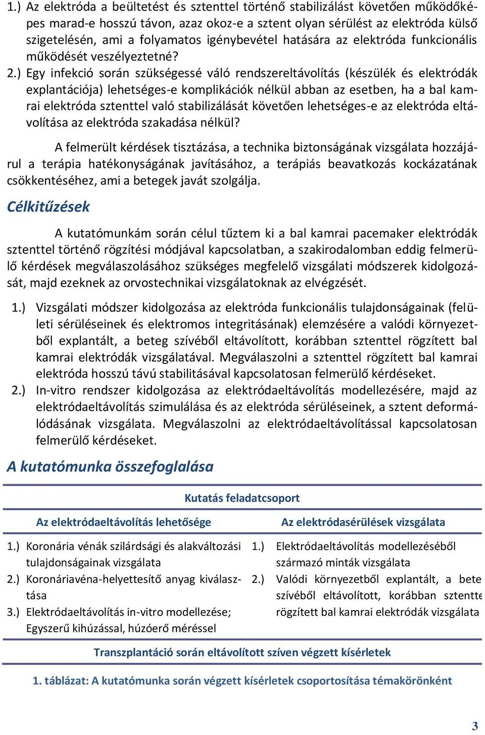 ) Egy infekció során szükségessé váló rendszereltávolítás (készülék és elektródák explantációja) lehetséges-e komplikációk nélkül abban az esetben, ha a bal kamrai elektróda sztenttel való