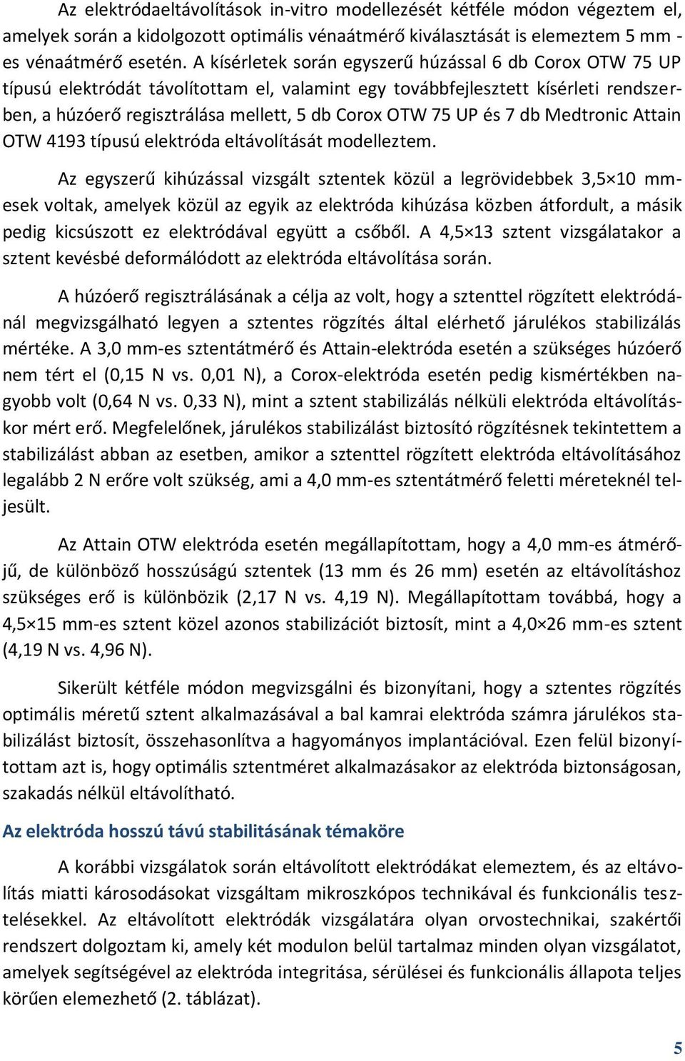 UP és 7 db Medtronic Attain OTW 4193 típusú elektróda eltávolítását modelleztem.