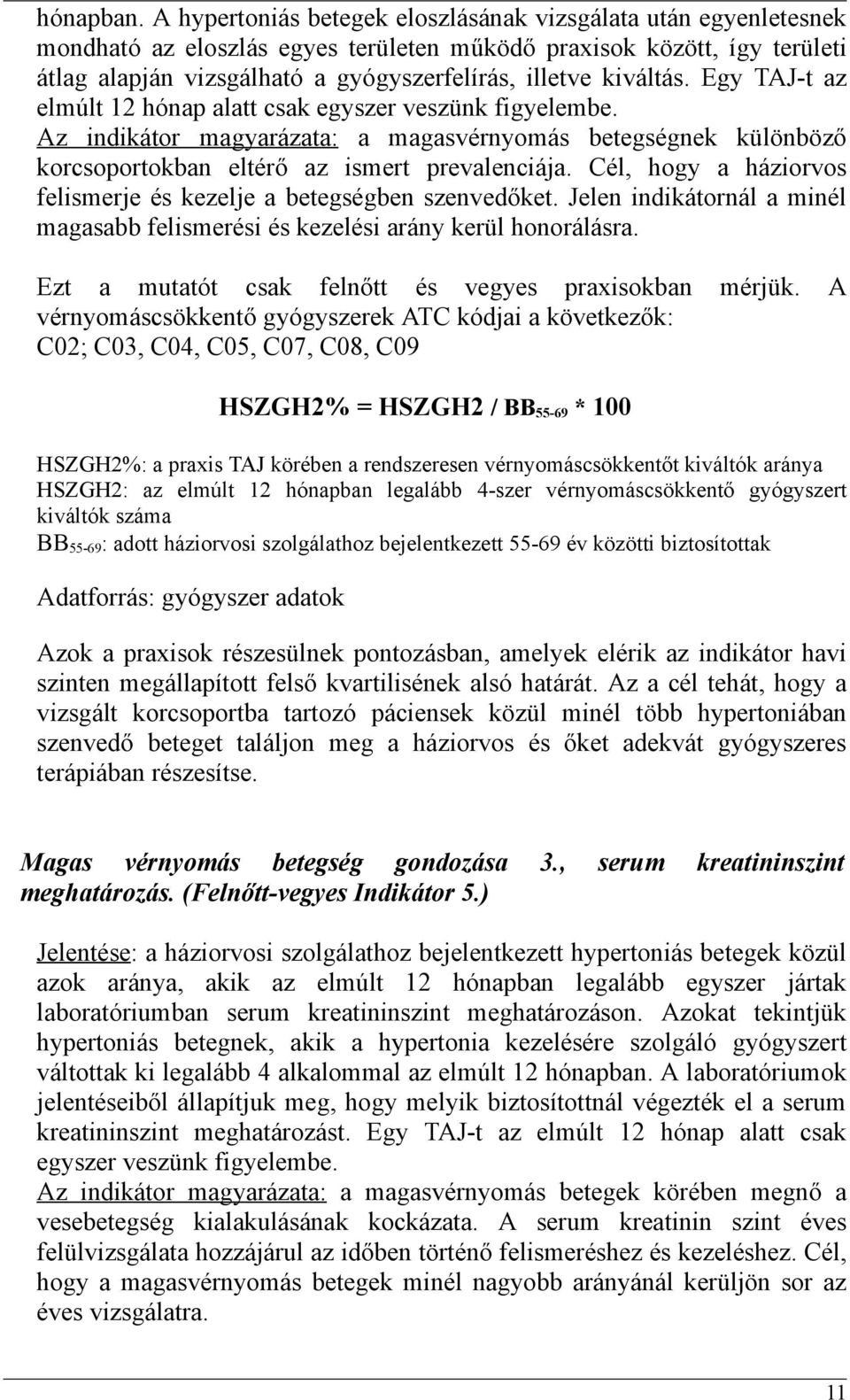 kiváltás. Egy TAJ-t az elmúlt 12 hónap alatt csak egyszer veszünk figyelembe. Az indikátor magyarázata: a magasvérnyomás betegségnek különböző korcsoportokban eltérő az ismert prevalenciája.