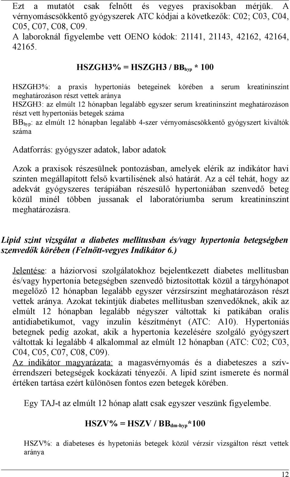 HSZGH3% = HSZGH3 / BB hyp * 100 HSZGH3%: a praxis hypertoniás betegeinek körében a serum kreatininszint meghatározáson részt vettek aránya HSZGH3: az elmúlt 12 hónapban legalább egyszer serum