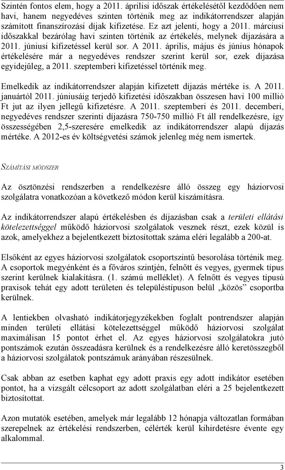 április, május és június hónapok értékelésére már a negyedéves rendszer szerint kerül sor, ezek díjazása egyidejűleg, a 2011. szeptemberi kifizetéssel történik meg.