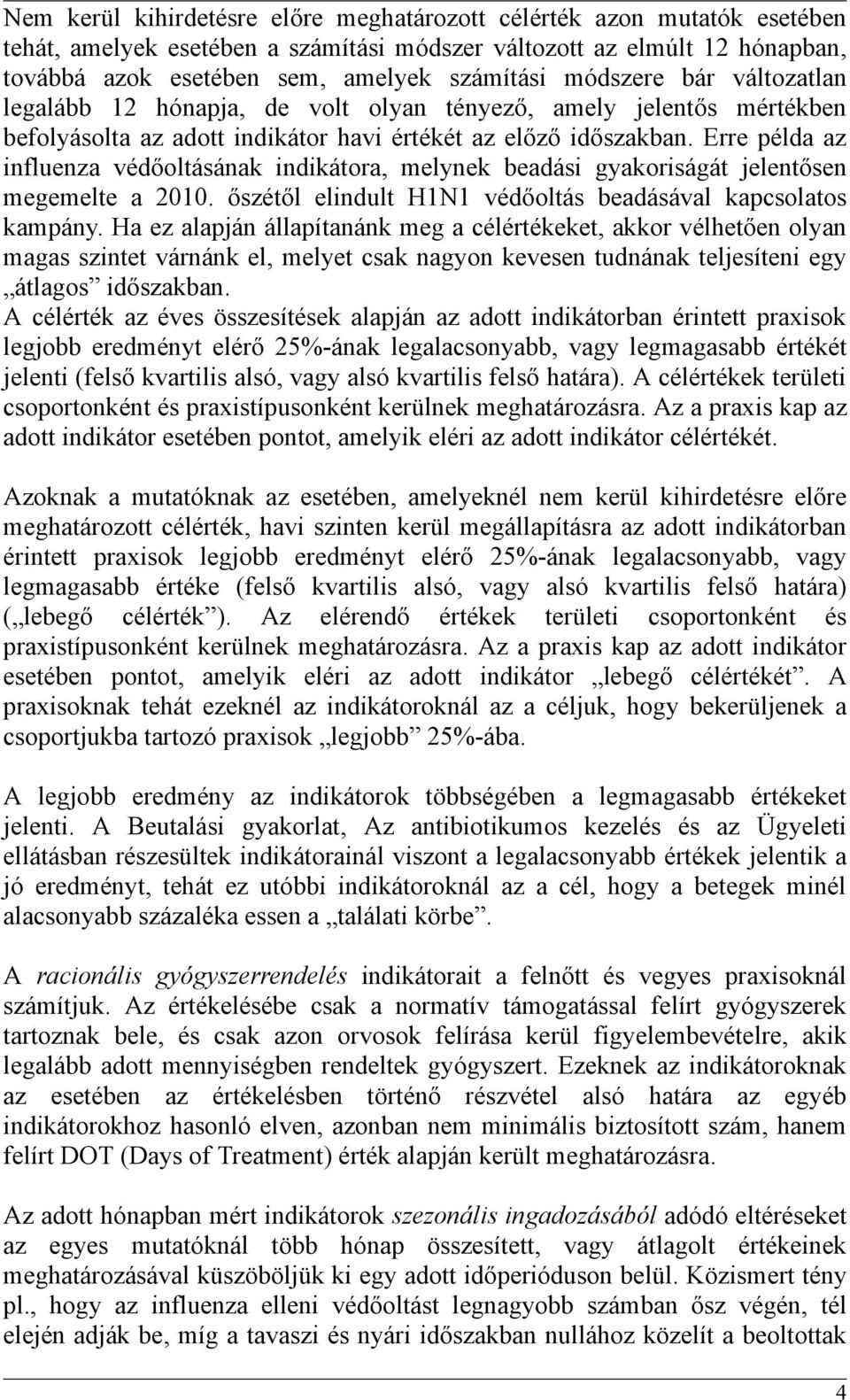 Erre példa az influenza védőoltásának indikátora, melynek beadási gyakoriságát jelentősen megemelte a 2010. őszétől elindult H1N1 védőoltás beadásával kapcsolatos kampány.