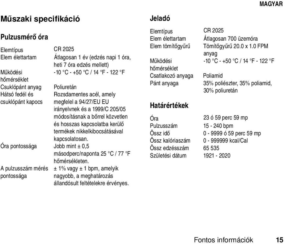 nikkelkibocsátásával kapcsolatosan. Óra pontossága Jobb mint ± 0,5 másodperc/naponta 25 C / 77 F hőmérsékleten.