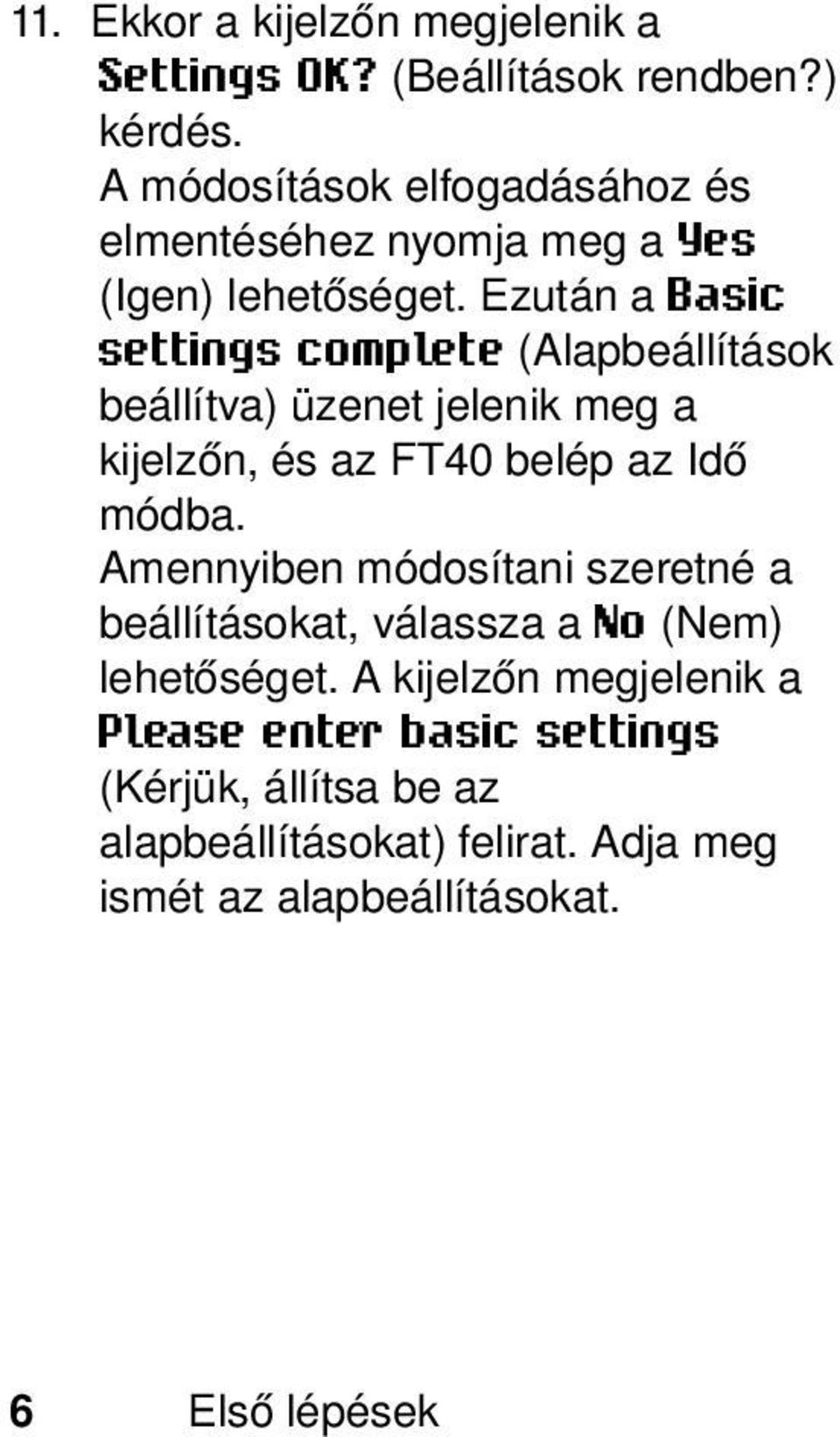 Ezután a Basic settings complete (Alapbeállítások beállítva) üzenet jelenik meg a kijelzőn, és az FT40 belép az Idő módba.