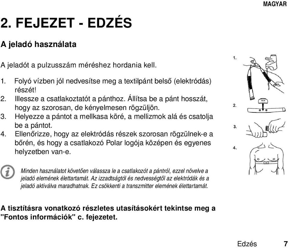 Ellenőrizze, hogy az elektródás részek szorosan rögzülnek-e a bőrén, és hogy a csatlakozó Polar logója középen és egyenes helyzetben van-e.