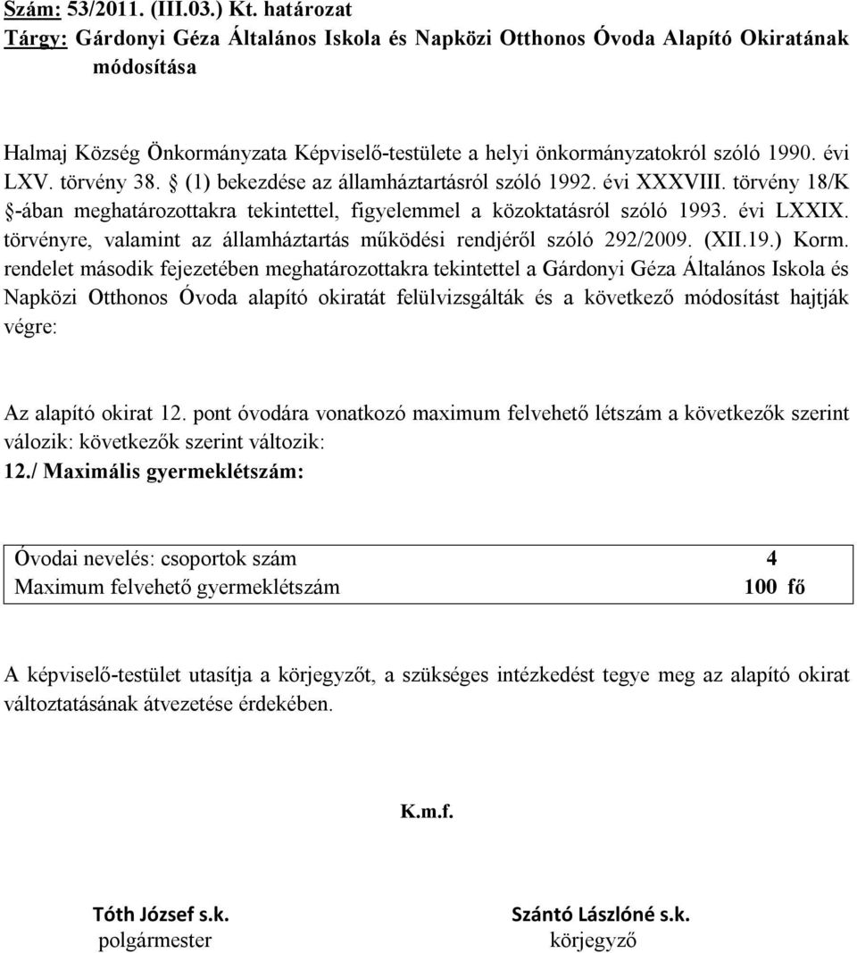 törvény 38. (1) bekezdése az államháztartásról szóló 1992. évi XXXVIII. törvény 18/K -ában meghatározottakra tekintettel, figyelemmel a közoktatásról szóló 1993. évi LXXIX.