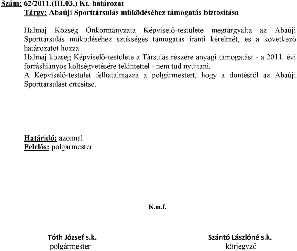 megtárgyalta az Abaúji Sporttársulás működéséhez szükséges támogatás iránti kérelmét, és a következő határozatot hozza: Halmaj