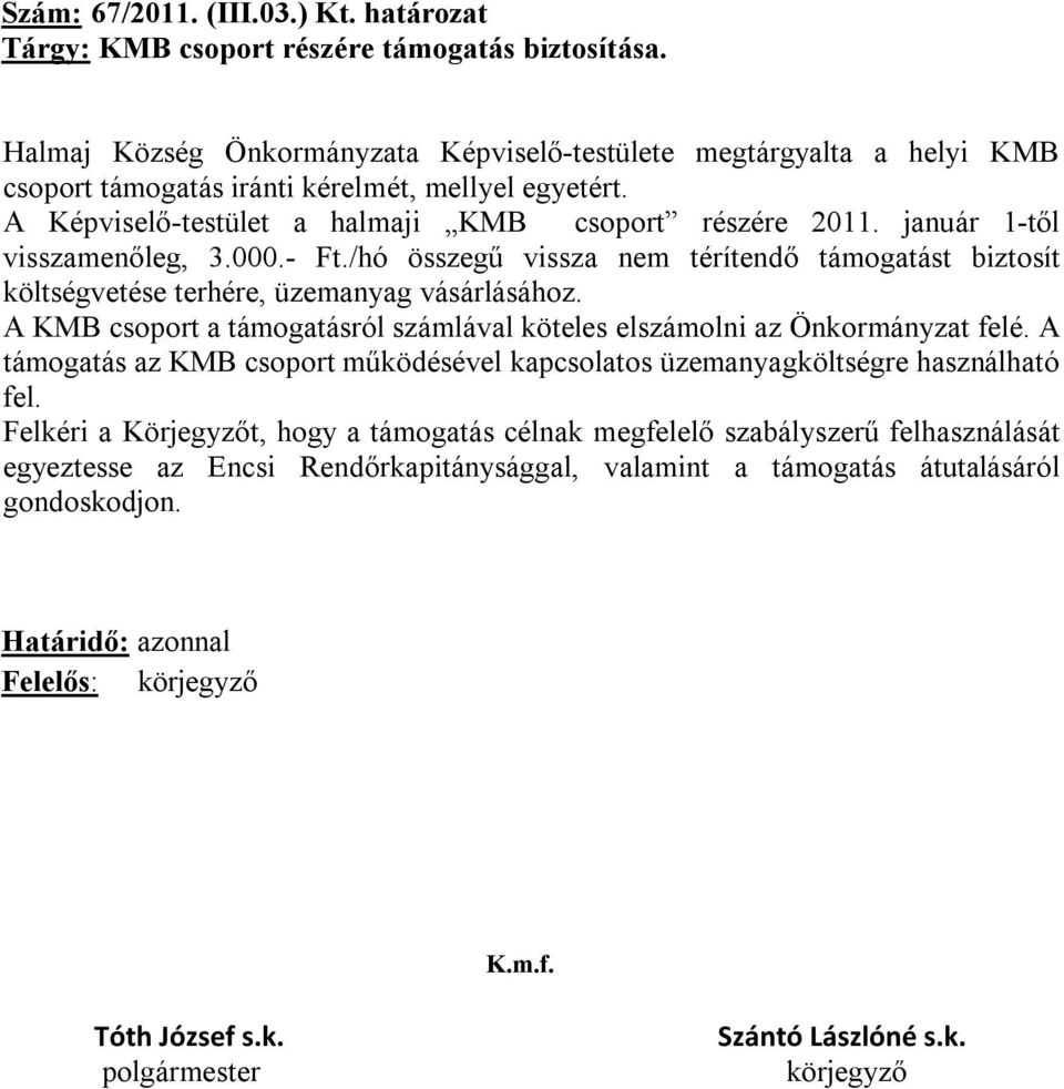 január 1-től visszamenőleg, 3.000.- Ft./hó összegű vissza nem térítendő támogatást biztosít költségvetése terhére, üzemanyag vásárlásához.