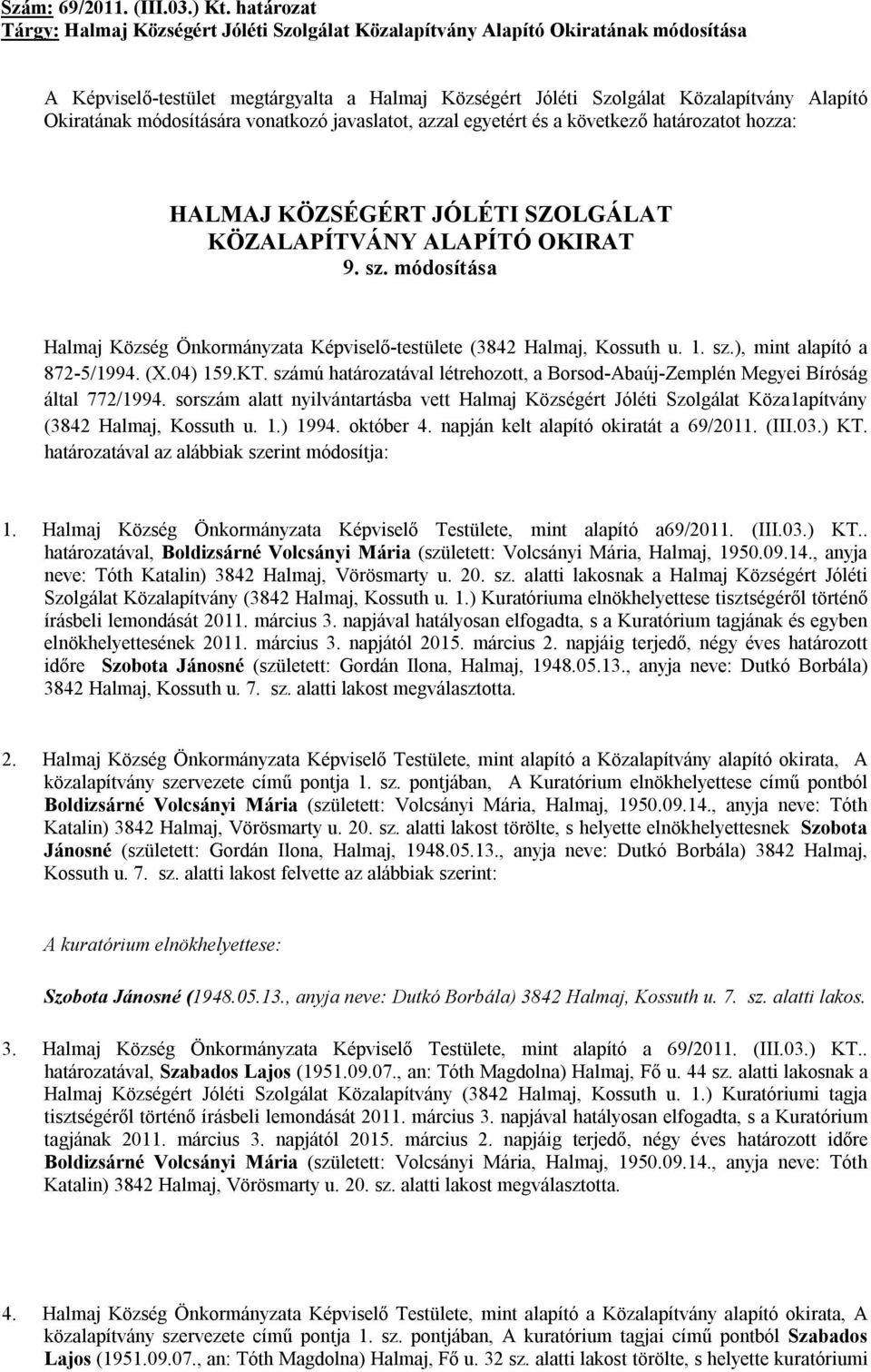 módosítására vonatkozó javaslatot, azzal egyetért és a következő határozatot hozza: HALMAJ KÖZSÉGÉRT JÓLÉTI SZOLGÁLAT KÖZALAPÍTVÁNY ALAPÍTÓ OKIRAT 9. sz.