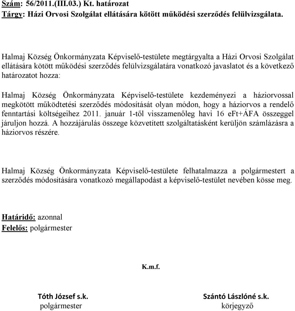 Halmaj Község Önkormányzata Képviselő-testülete kezdeményezi a háziorvossal megkötött működtetési szerződés módosítását olyan módon, hogy a háziorvos a rendelő fenntartási költségeihez 2011.