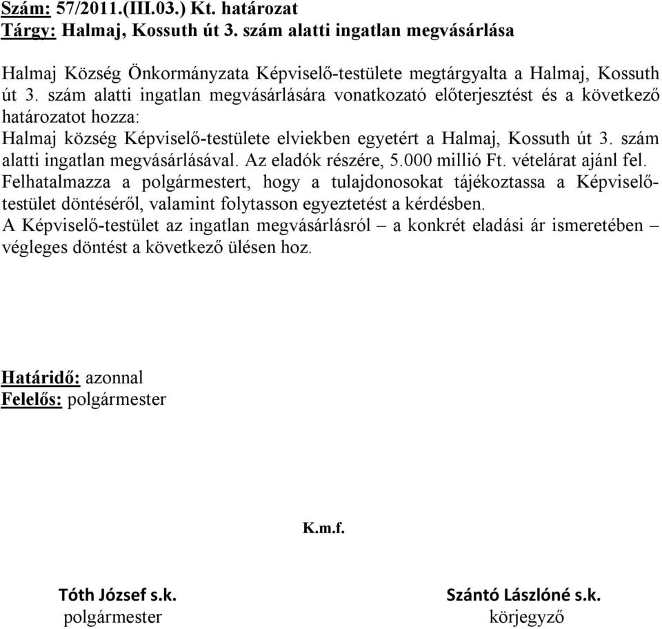 szám alatti ingatlan megvásárlására vonatkozató előterjesztést és a következő határozatot hozza: Halmaj község Képviselő-testülete elviekben egyetért a Halmaj, Kossuth út 3.