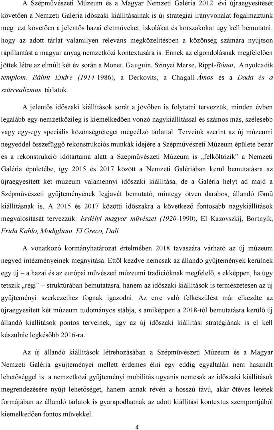 bemutatni, hogy az adott tárlat valamilyen releváns megközelítésben a közönség számára nyújtson rápillantást a magyar anyag nemzetközi kontextusára is.