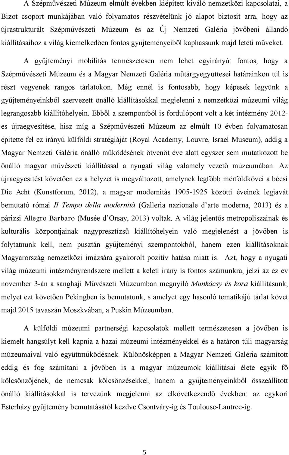 A gyűjteményi mobilitás természetesen nem lehet egyirányú: fontos, hogy a Szépművészeti Múzeum és a Magyar Nemzeti Galéria műtárgyegyüttesei határainkon túl is részt vegyenek rangos tárlatokon.