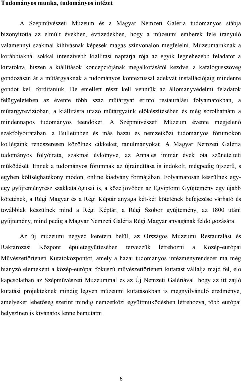 Múzeumainknak a korábbiaknál sokkal intenzívebb kiállítási naptárja rója az egyik legnehezebb feladatot a kutatókra, hiszen a kiállítások koncepciójának megalkotásától kezdve, a katalógusszöveg