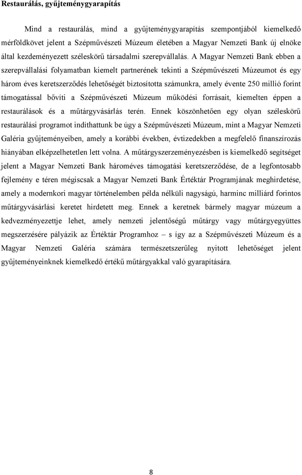 A Magyar Nemzeti Bank ebben a szerepvállalási folyamatban kiemelt partnerének tekinti a Szépművészeti Múzeumot és egy három éves keretszerződés lehetőségét biztosította számunkra, amely évente 250