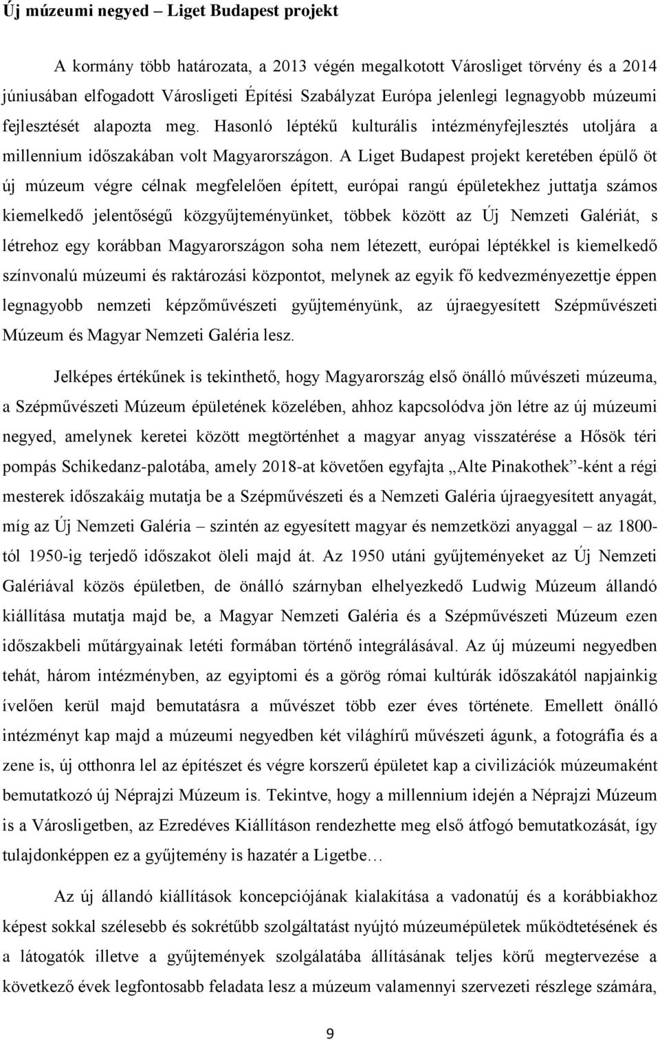 A Liget Budapest projekt keretében épülő öt új múzeum végre célnak megfelelően épített, európai rangú épületekhez juttatja számos kiemelkedő jelentőségű közgyűjteményünket, többek között az Új