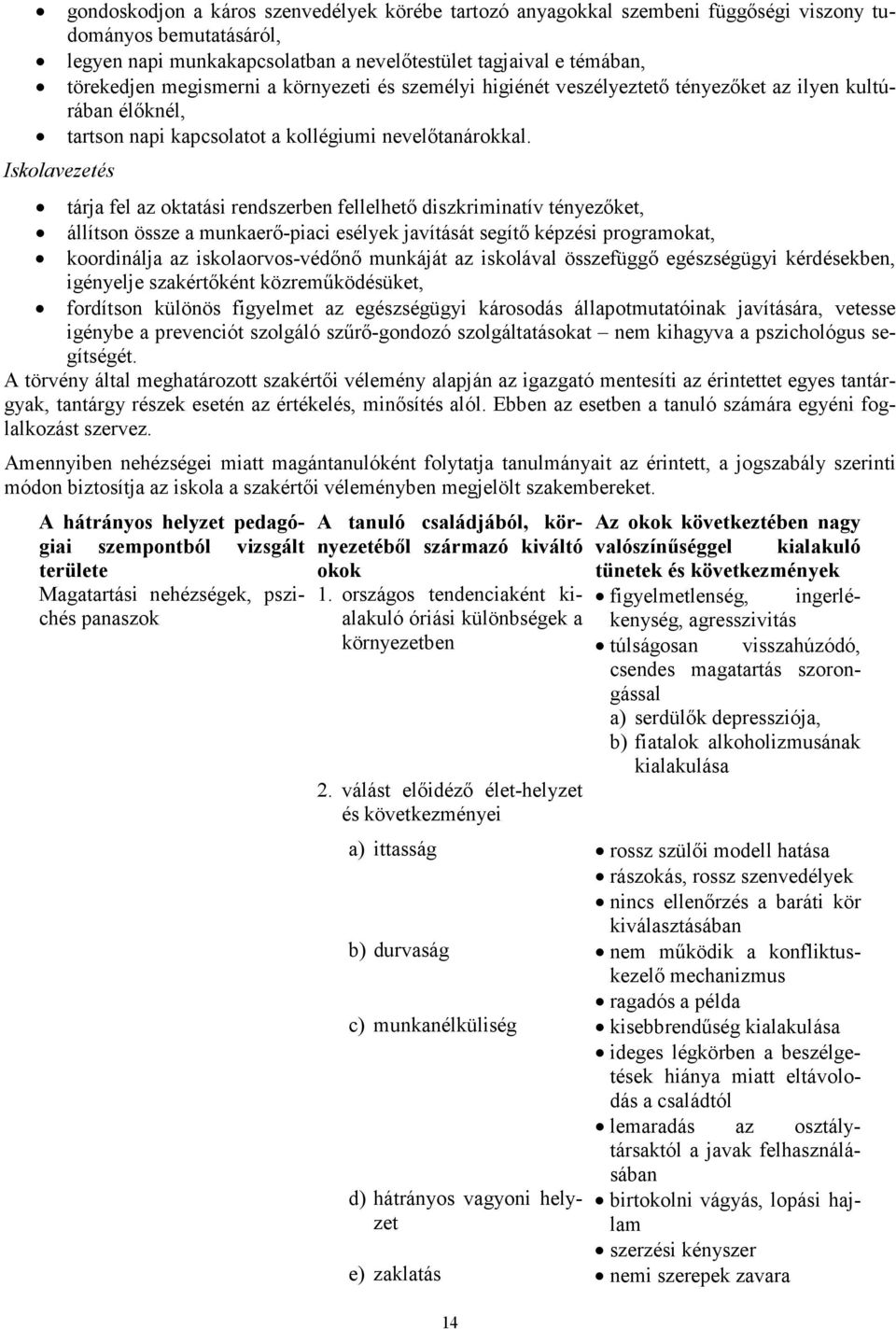 Iskolavezetés tárja fel az oktatási rendszerben fellelhető diszkriminatív tényezőket, állítson össze a munkaerő-piaci esélyek javítását segítő képzési programokat, koordinálja az iskolaorvos-védőnő