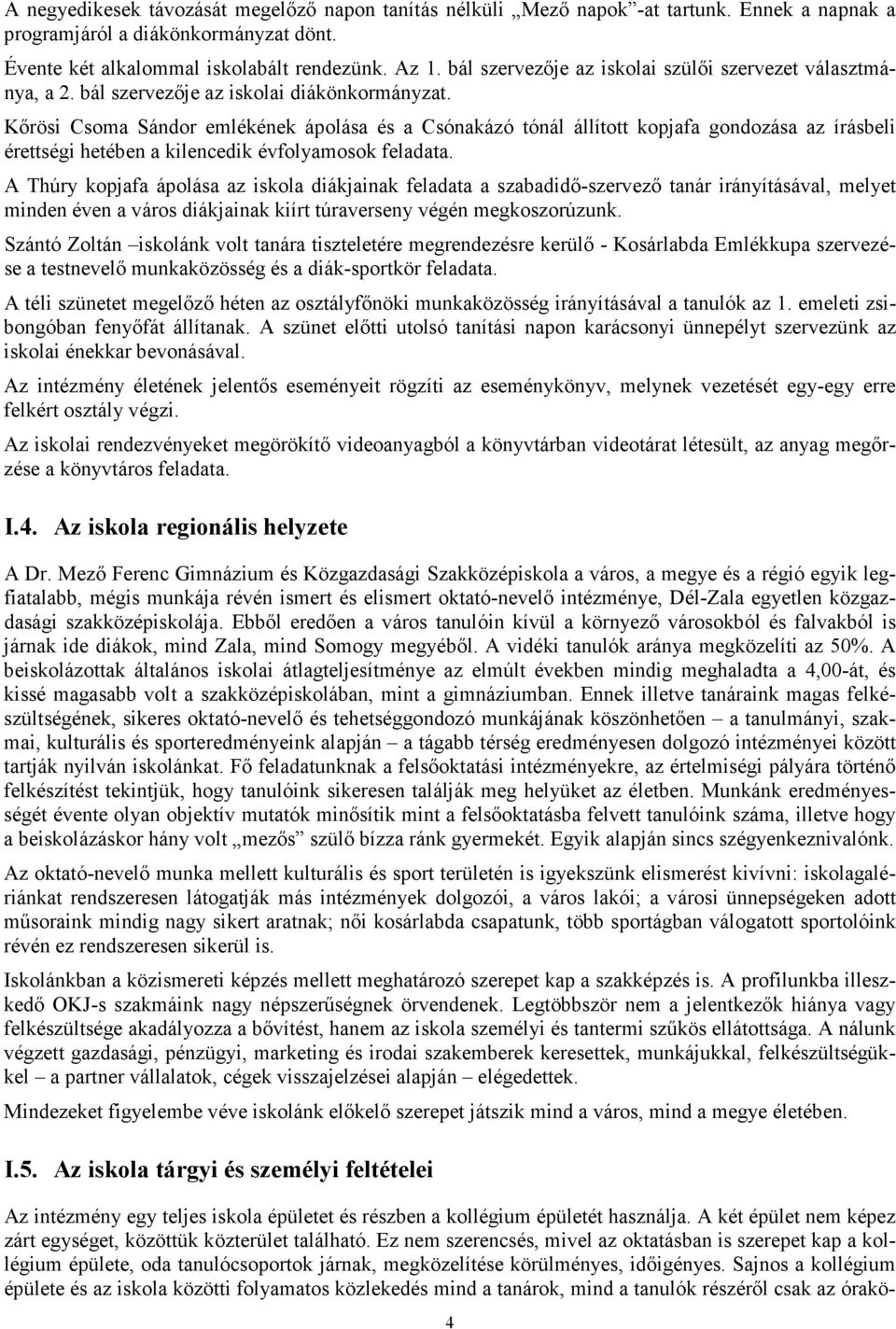 Kőrösi Csoma Sándor emlékének ápolása és a Csónakázó tónál állított kopjafa gondozása az írásbeli érettségi hetében a kilencedik évfolyamosok feladata.