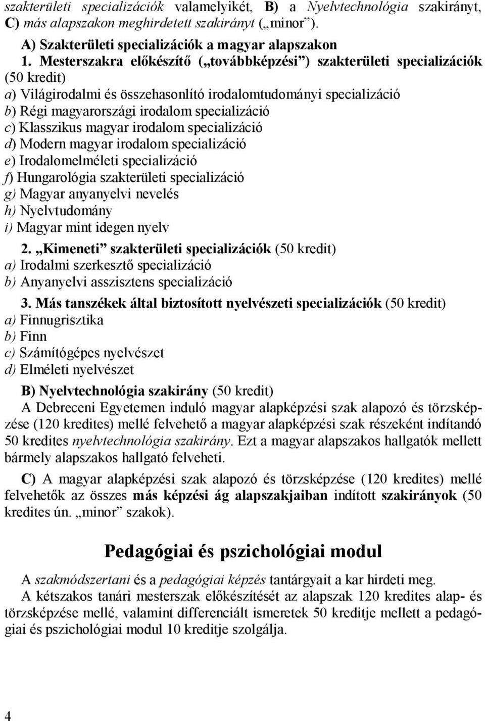 Klasszikus magyar irodalom specializáció d) Modern magyar irodalom specializáció e) Irodalomelméleti specializáció f) Hungarológia szakterületi specializáció g) Magyar anyanyelvi nevelés h)