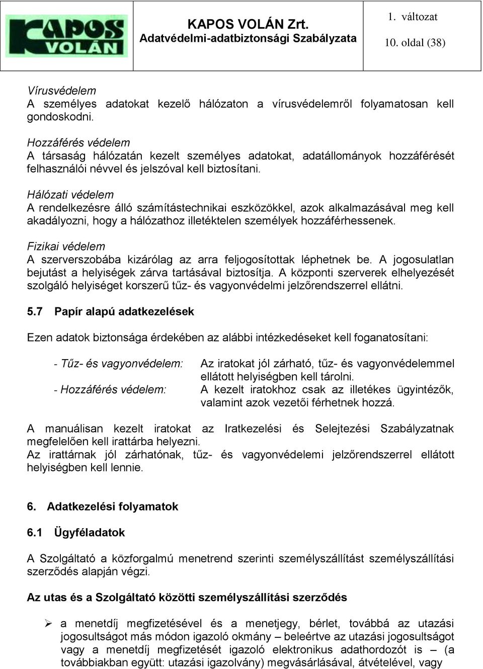 Hálózati védelem A rendelkezésre álló számítástechnikai eszközökkel, azok alkalmazásával meg kell akadályozni, hogy a hálózathoz illetéktelen személyek hozzáférhessenek.