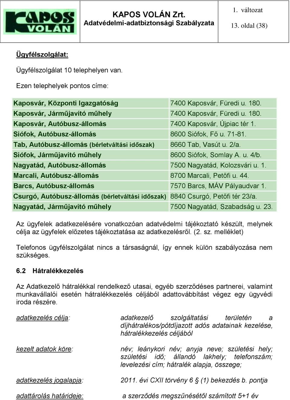 Tab, Autóbusz-állomás (bérletváltási időszak) Siófok, Járműjavító műhely 8660 Tab, Vasút u. 2/a. 8600 Siófok, Somlay A. u. 4/b. Nagyatád, Autóbusz-állomás 7500 Nagyatád, Kolozsvári u. 1.