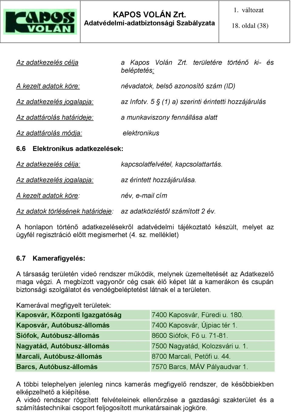 6 Elektronikus adatkezelések: Az adatkezelés célja: Az adatkezelés jogalapja: A kezelt adatok köre: Az adatok törlésének határideje: kapcsolatfelvétel, kapcsolattartás. az érintett hozzájárulása.