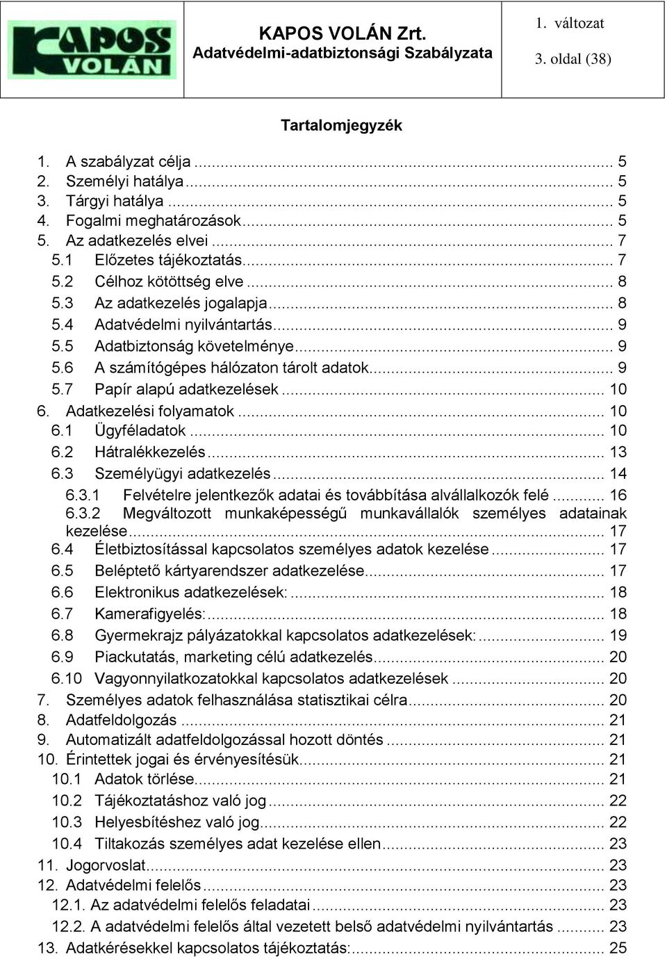 Adatkezelési folyamatok... 10 6.1 Ügyféladatok... 10 6.2 Hátralékkezelés... 13 6.3 Személyügyi adatkezelés... 14 6.3.1 Felvételre jelentkezők adatai és továbbítása alvállalkozók felé... 16 6.3.2 Megváltozott munkaképességű munkavállalók személyes adatainak kezelése.