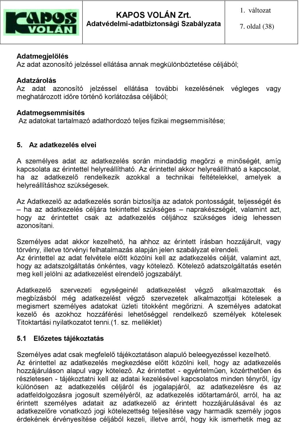 Az adatkezelés elvei A személyes adat az adatkezelés során mindaddig megőrzi e minőségét, amíg kapcsolata az érintettel helyreállítható.