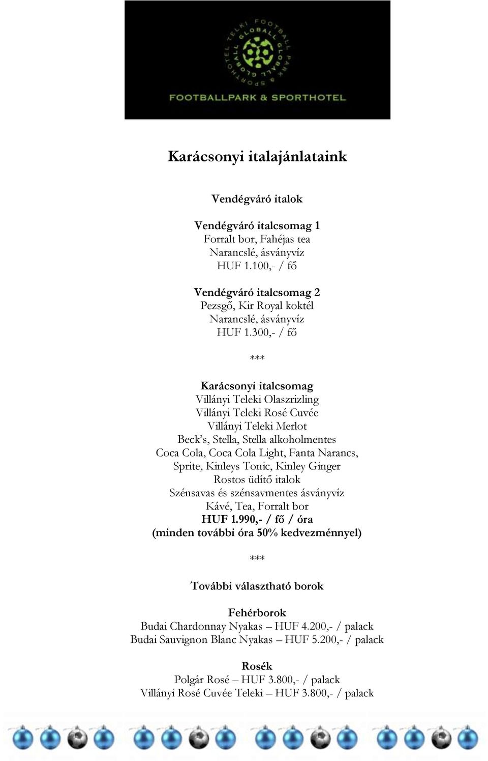 300,- / fő Karácsonyi italcsomag Villányi Teleki Olaszrizling Villányi Teleki Rosé Cuvée Villányi Teleki Merlot Beck s, Stella, Stella alkoholmentes Coca Cola, Coca Cola Light, Fanta Narancs, Sprite,