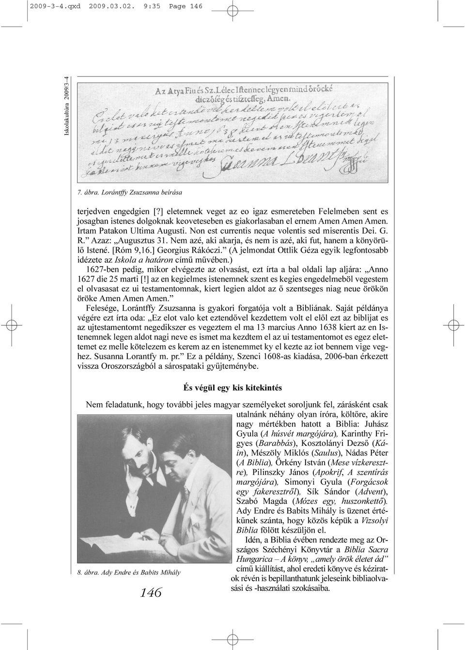 Non est currentis neque volentis sed miserentis Dei. G. R. Azaz: Augusztus 31. Nem azé, aki akarja, és nem is azé, aki fut, hanem a könyörülõ Istené. [Róm 9,16.] Georgius Rákóczi.