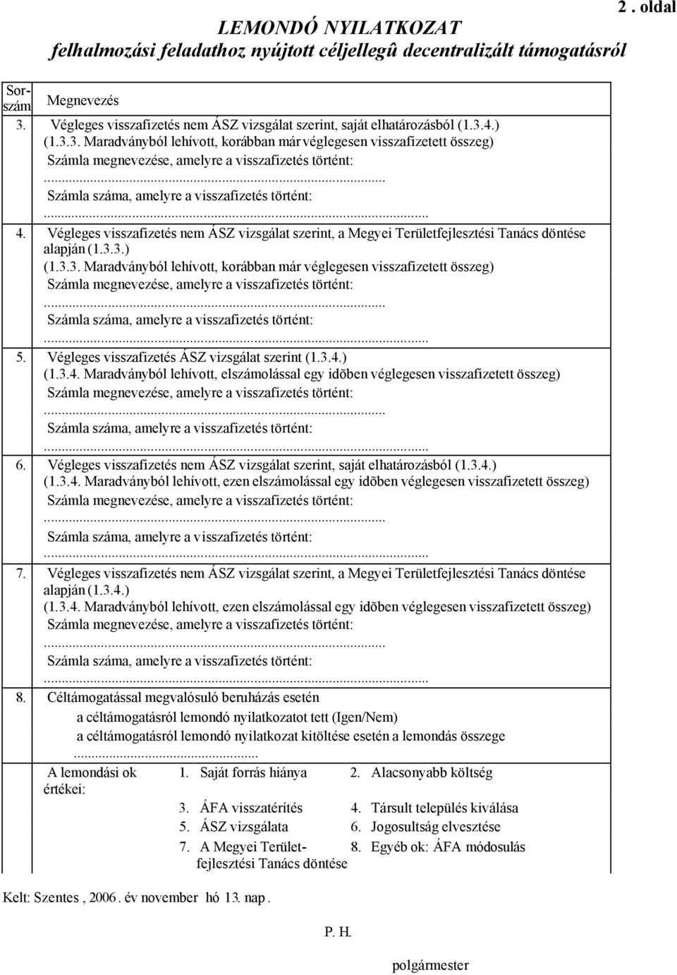 ) (1.3.4. Maradványból lehívott, elszámolással egy idõben véglegesen visszafizetett összeg)... 6. Végleges visszafizetés nem ÁSZ vizsgálat szerint, saját elhatározásból (1.3.4.)... 7.