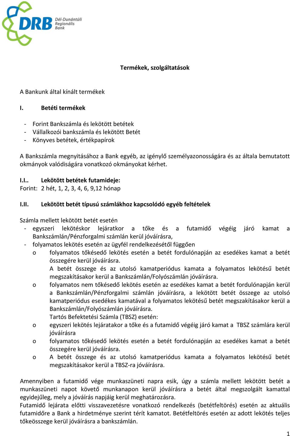 az általa bemutatott okmányok valódiságára vonatkozó okmányokat kérhet. I.I.. Lekötött betétek futamideje: Forint: 2 hét, 1, 2, 3, 4, 6, 9,12 hónap I.II.