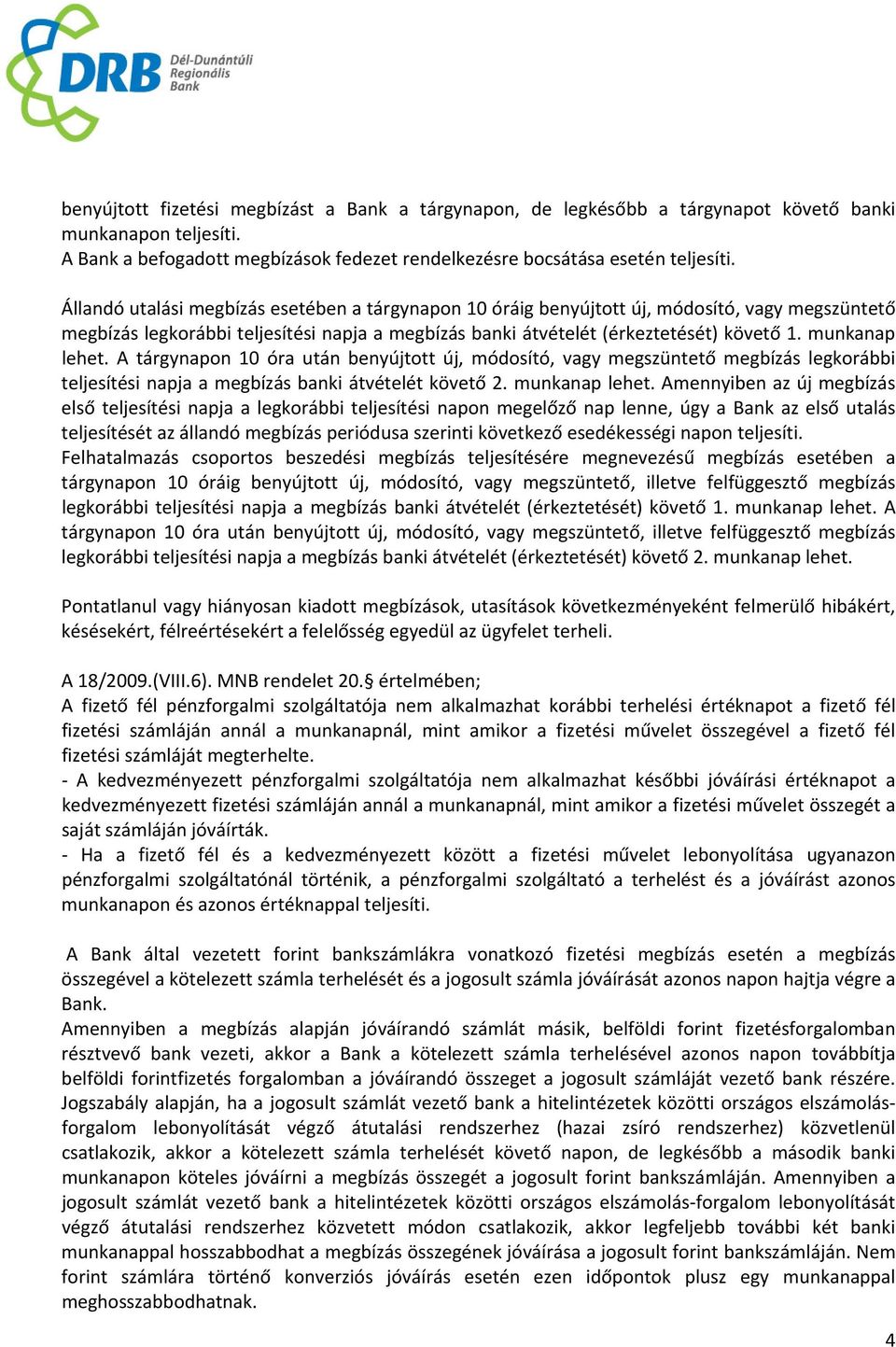 munkanap lehet. A tárgynapon 10 óra után benyújtott új, módosító, vagy megszüntető megbízás legkorábbi teljesítési napja a megbízás banki átvételét követő 2. munkanap lehet.