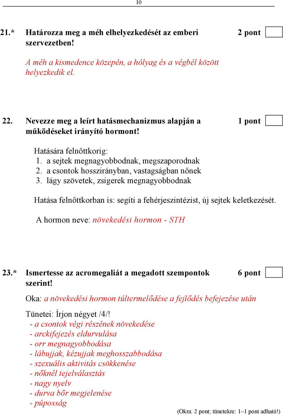 lágy szövetek, zsigerek megnagyobbodnak Hatása felnıttkorban is: segíti a fehérjeszintézist, új sejtek keletkezését. A hormon neve: növekedési hormon - STH 23.