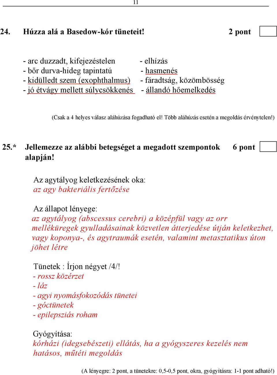 (Csak a 4 helyes válasz aláhúzása fogadható el! Több aláhúzás esetén a megoldás érvénytelen!) 25.* Jellemezze az alábbi betegséget a megadott szempontok 6 pont alapján!