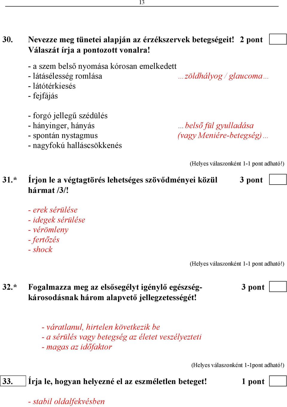 (vagy Meniére-betegség) - nagyfokú halláscsökkenés 31.* Írjon le a végtagtörés lehetséges szövıdményei közül 3 pont hármat /3/! - erek sérülése - idegek sérülése - vérömleny - fertızés - shock 32.