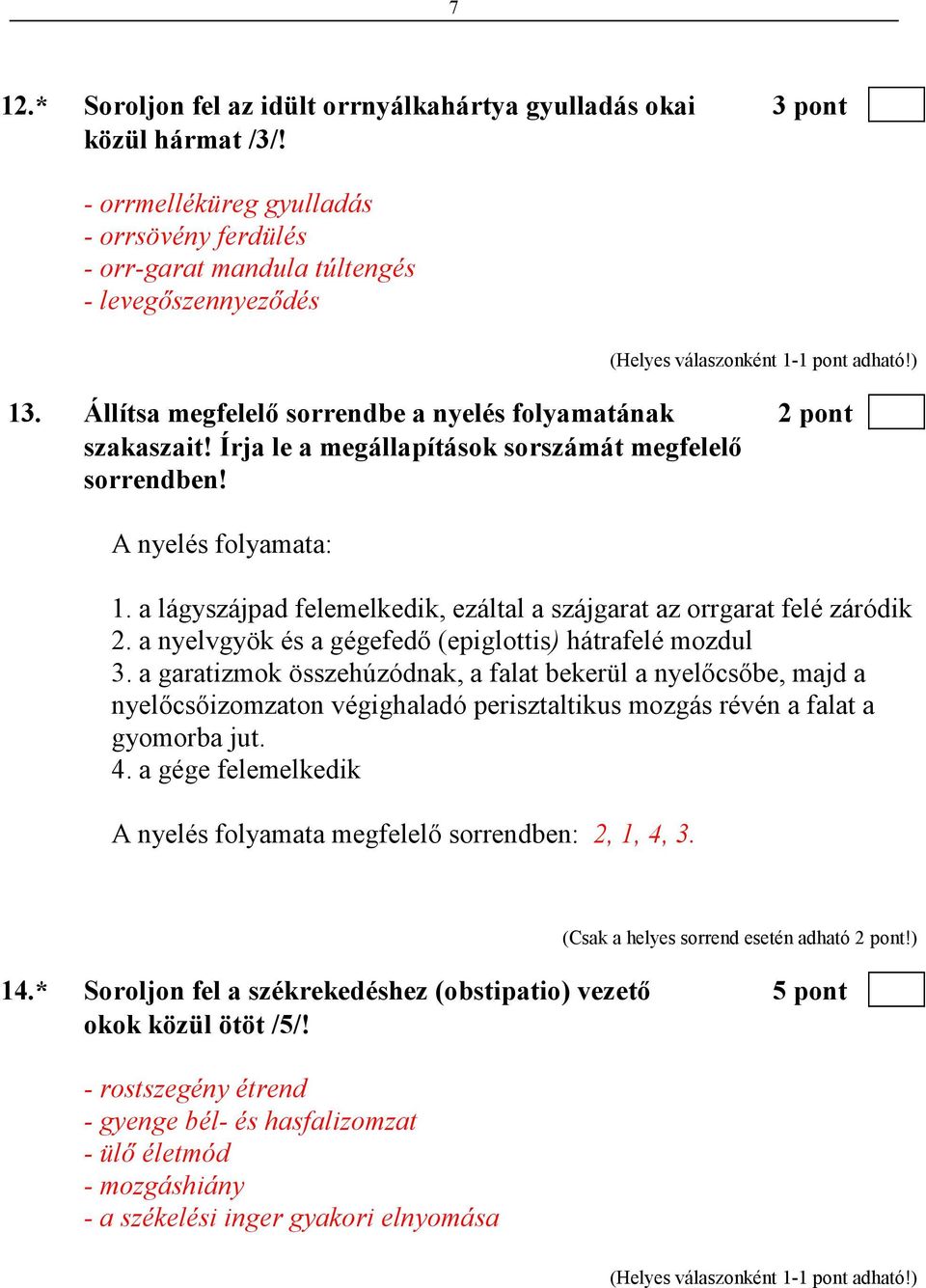 a lágyszájpad felemelkedik, ezáltal a szájgarat az orrgarat felé záródik 2. a nyelvgyök és a gégefedı (epiglottis) hátrafelé mozdul 3.