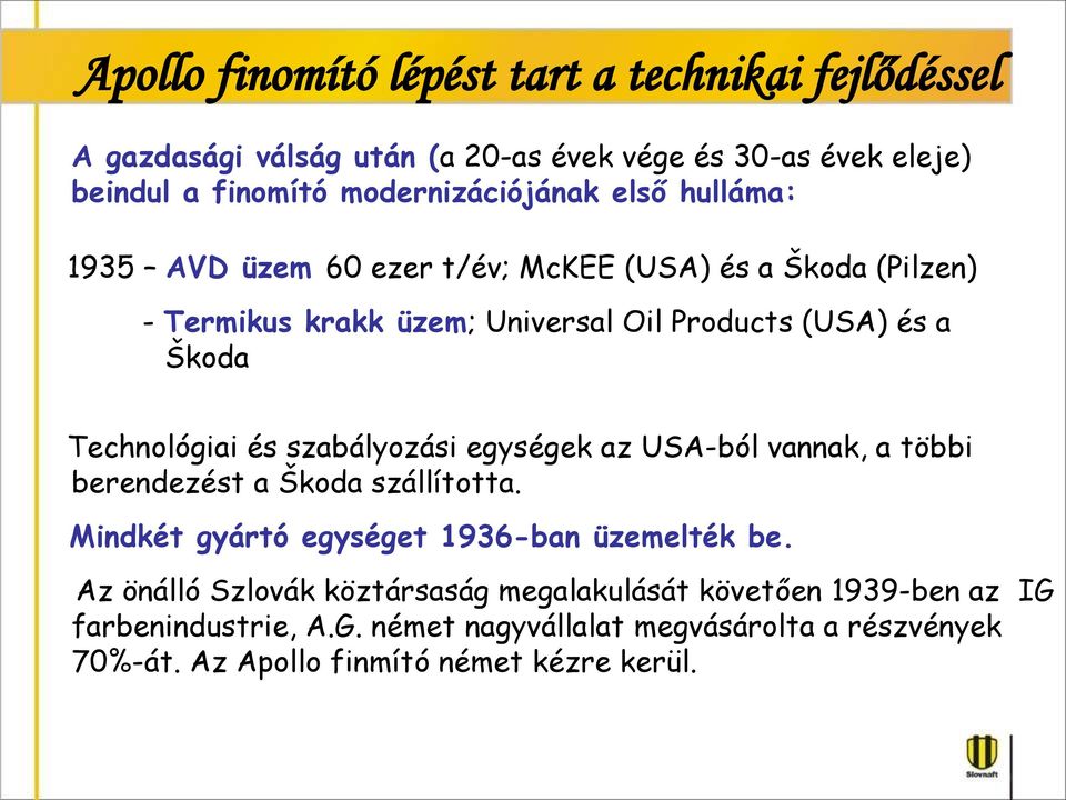 szabályozási egységek az USA-ból vannak, a többi berendezést a Škoda szállította. Mindkét gyártó egységet 1936-ban üzemelték be.