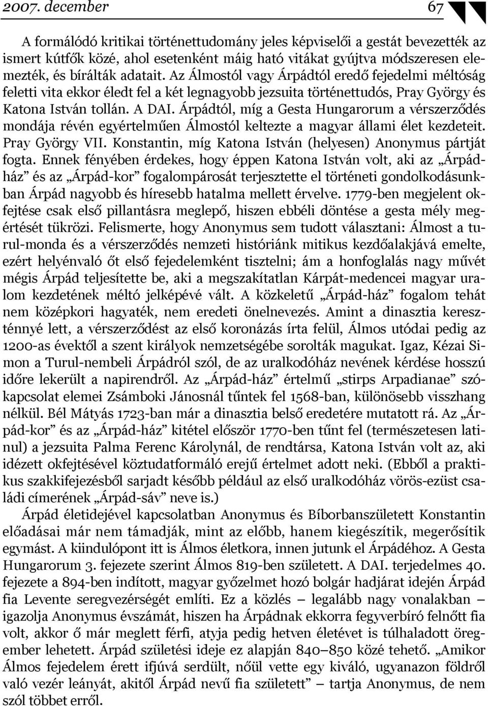 Árpádtól, míg a Gesta Hungarorum a vérszerződés mondája révén egyértelműen Álmostól keltezte a magyar állami élet kezdeteit. Pray György VII.