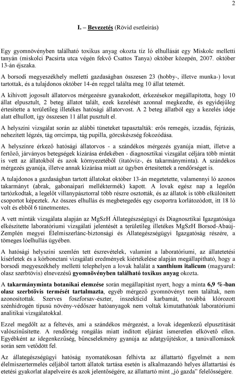 A kihívott jogosult állatorvos mérgezésre gyanakodott, érkezésekor megállapította, hogy 10 állat elpusztult, 2 beteg állatot talált, ezek kezelését azonnal megkezdte, és egyidejűleg értesítette a