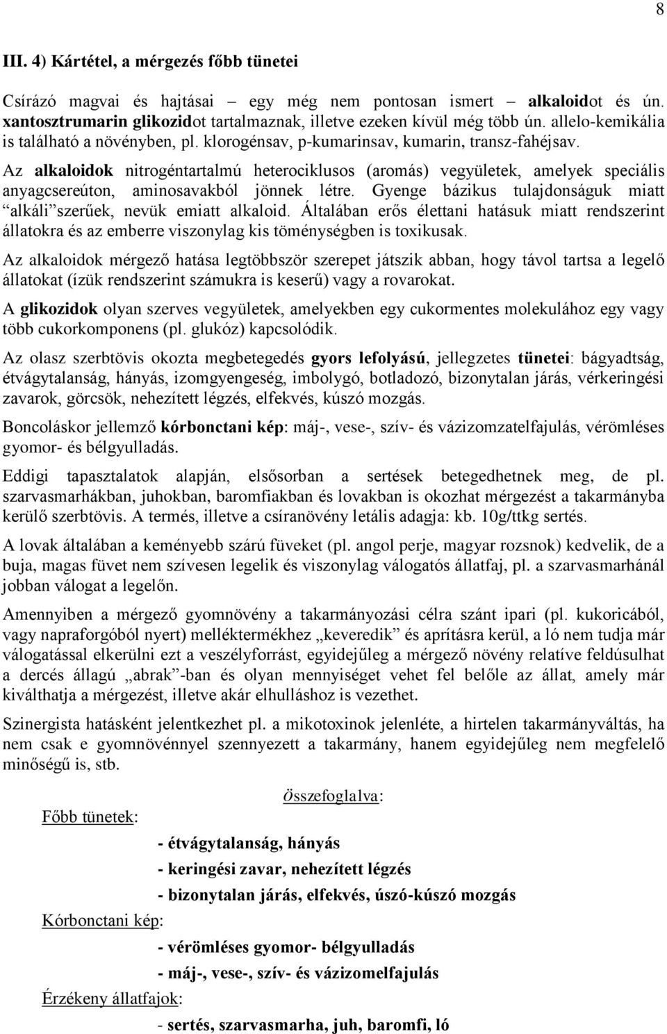 Az alkaloidok nitrogéntartalmú heterociklusos (aromás) vegyületek, amelyek speciális anyagcsereúton, aminosavakból jönnek létre.