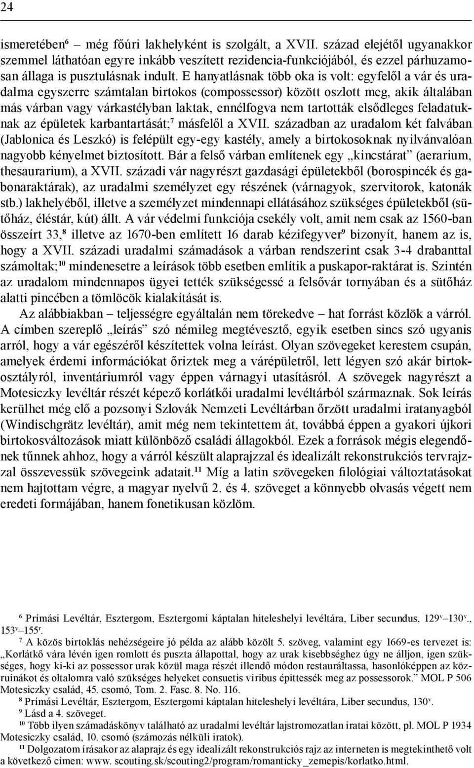 E hanyatlásnak több oka is volt: egyfelől a vár és uradalma egyszerre számtalan birtokos (compossessor) között oszlott meg, akik általában más várban vagy várkastélyban laktak, ennélfogva nem