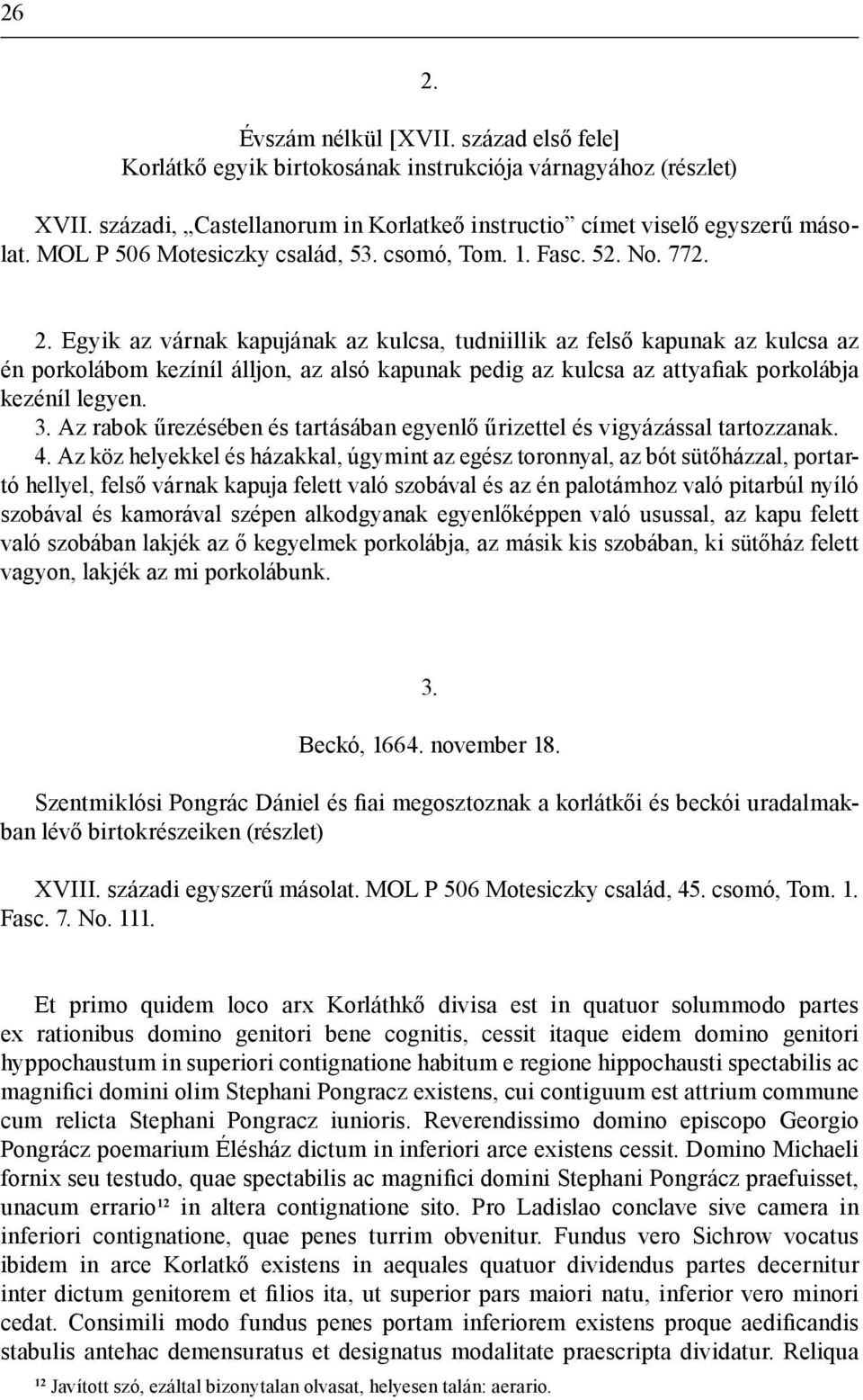 Egyik az várnak kapujának az kulcsa, tudniillik az felső kapunak az kulcsa az én porkolábom kezíníl álljon, az alsó kapunak pedig az kulcsa az attyafiak porkolábja kezéníl legyen. 3.