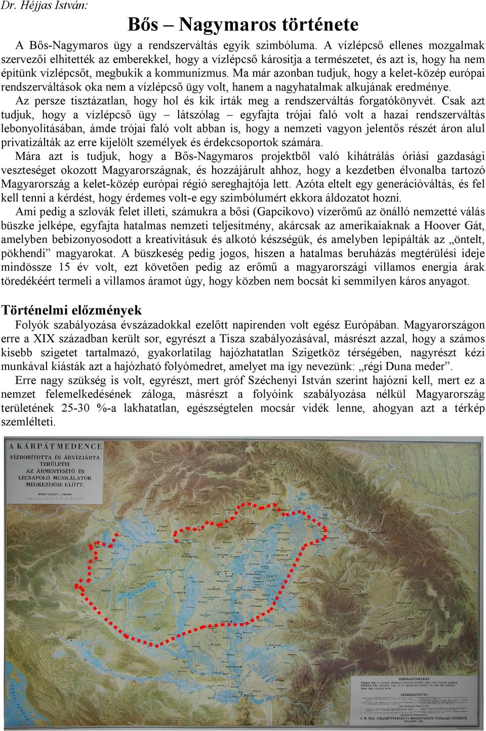 Ma már azonban tudjuk, hogy a kelet-közép európai rendszerváltások oka nem a vízlépcső ügy volt, hanem a nagyhatalmak alkujának eredménye.