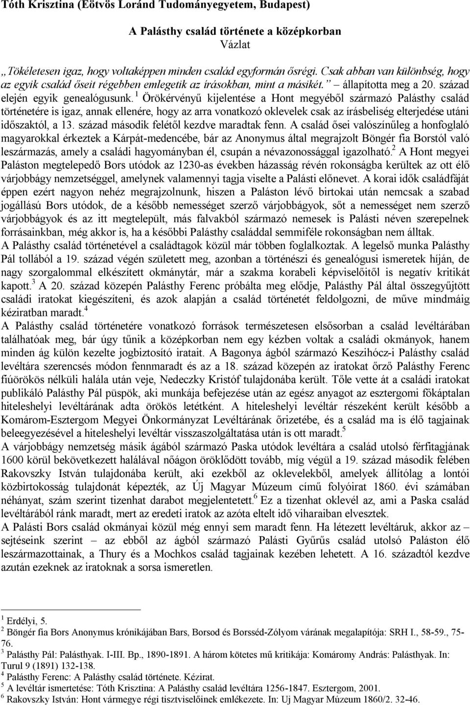 1 Örökérvényű kijelentése a Hont megyéből származó Palásthy család történetére is igaz, annak ellenére, hogy az arra vonatkozó oklevelek csak az írásbeliség elterjedése utáni időszaktól, a 13.