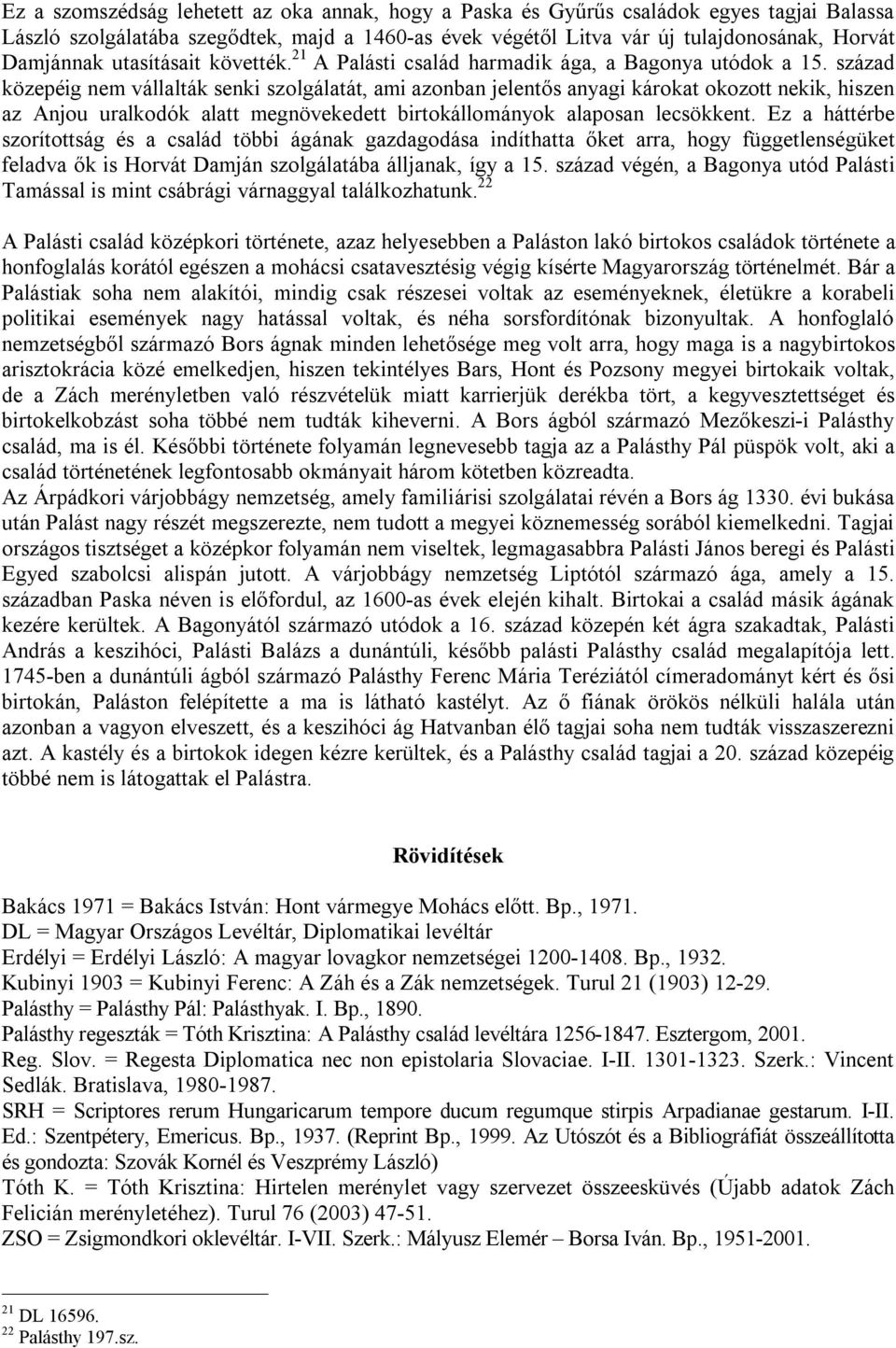 század közepéig nem vállalták senki szolgálatát, ami azonban jelentős anyagi károkat okozott nekik, hiszen az Anjou uralkodók alatt megnövekedett birtokállományok alaposan lecsökkent.