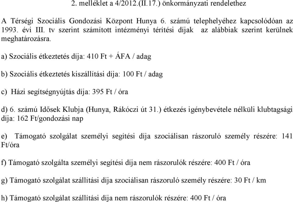 a) Szociális étkeztetés díja: 410 Ft + ÁFA / adag b) Szociális étkeztetés kiszállítási díja: 100 Ft / adag c) Házi segítségnyújtás díja: 395 Ft / óra d) 6. számú Idősek Klubja (Hunya, Rákóczi út 31.