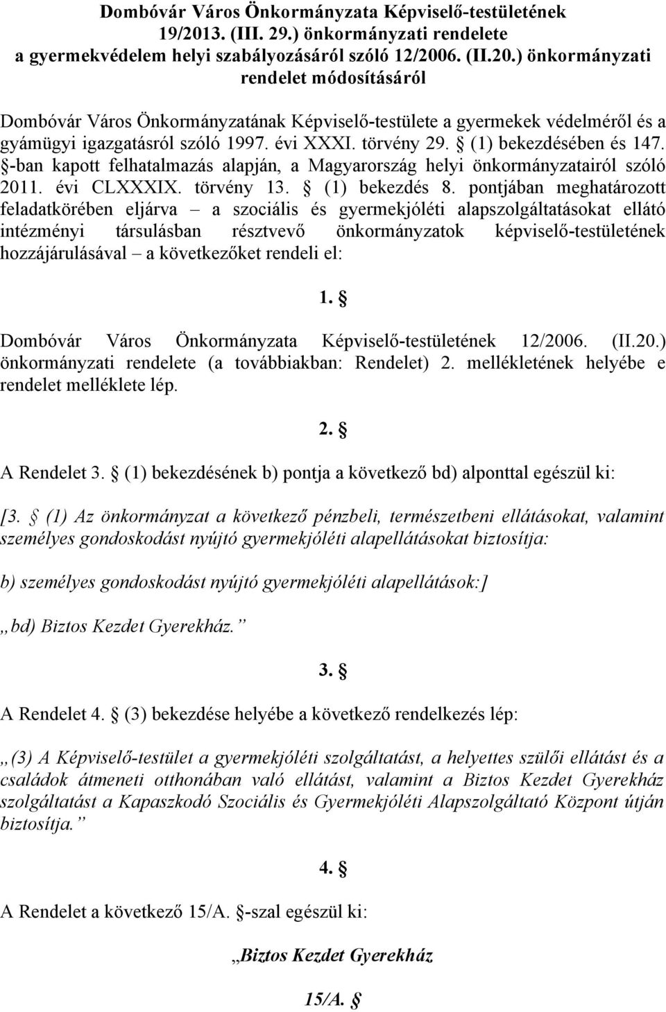 6. (II.20.) önkormányzati rendelet módosításáról Dombóvár Város Önkormányzatának Képviselő-testülete a gyermekek védelméről és a gyámügyi igazgatásról szóló 1997. évi XXXI. törvény 29.
